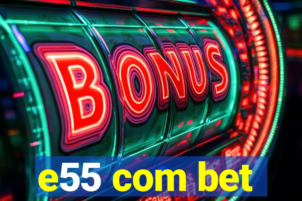 e55 com bet